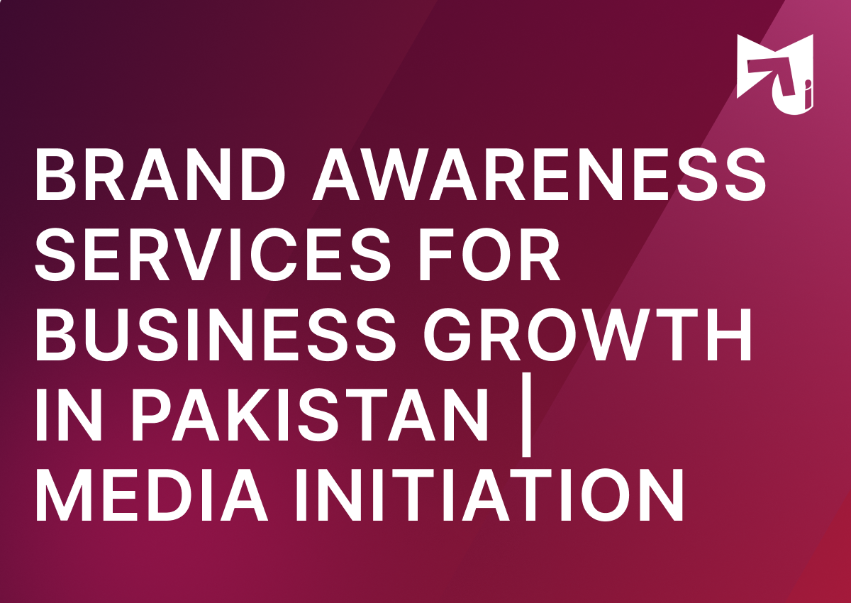 Brand Awareness Services for Business Growth in Pakistan | Media Initiation